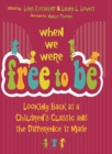 Image for When We Were Free to Be: Looking Back at a Children&#39;s Classic and the Difference It Made