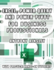 Image for Excel, Power Query and Power Pivot for Business Professionals: Harness the Power of Excel for Advanced Data Analysis and Business Intelligence