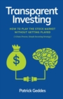 Image for Transparent Investing : How to Play the Stock Market without Getting Played