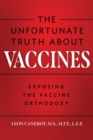 Image for The Unfortunate Truth About Vaccines : Exposing the Vaccine Orthodoxy