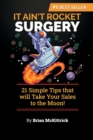 Image for It Ain&#39;t Rocket Surgery : 21 Simple Tips that will Take Your Sales to the Moon!