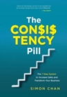 Image for The Consistency Pill : The 7 Step System to Increase Sales and Transform Your Business