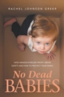 Image for No Dead Babies : How Amazon Pursued Profit Above Safety and How to Protect Your Family
