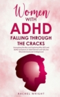 Image for Women with ADHD Falling through the Cracks : Unmasking the Bias and Exploring Why ADD and ADHD Symptoms in Adult Women and Girls Are Misunderstood and Undiagnosed