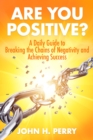 Image for Are You Positive?: A Daily Guide to Breaking the Chains of Negativity and Achieving Success