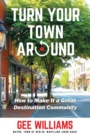 Image for Turn Your Town Around: How to Make It a Great Destination Community