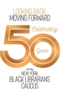 Image for Looking Back, Moving Forward : Celebrating 50 years of The New York Black Librarians Caucus 1970-2020