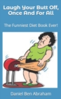 Image for Laugh Your Butt Off, Once And For All : The Funniest Diet Book Ever!