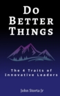 Image for Do Better Things : 4 Traits of Innovative Leaders