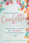 Image for Throwing Confetti: Becoming a Voice of Hooray in a Hurting World