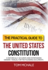 Image for The Practical Guide to the United States Constitution : A Historically Accurate and Entertaining Owners&#39; Manual For the Founding Documents