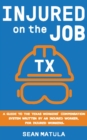 Image for Injured on the Job - Texas : A Guide to the Texas Workers&#39; Compensation System Written by an Injured Worker, for Injured Workers