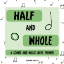 Image for Half and Whole : Sound and Music Note Primer