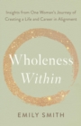 Image for Wholeness Within: Insights from One Woman&#39;s Journey of Creating a Life and Career in Alignment
