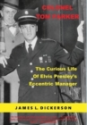 Image for Colonel Tom Parker : The Curious Life of Elvis Presley&#39;s Eccentric Manager