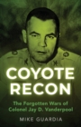 Image for Coyote Recon : The Forgotten Wars of Colonel Jay D. Vanderpool