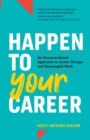 Image for Happen to Your Career : An Unconventional Approach to Career Change and Meaningful Work