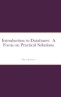 Image for Introduction to Databases : A Focus on Practical Solutions