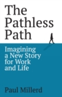 Image for The pathless path  : imagining a new story for work and life