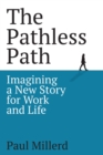 Image for The pathless path: imagining a new story for work and life