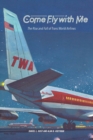 Image for Come Fly with Me : The Rise and Fall of Trans World Airlines