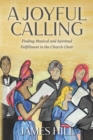 Image for A Joyful Calling : Finding Musical and Spiritual Fulfillment in the Church Choir
