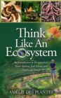 Image for Think like an ecosystem  : an introduction to permaculture, water systems, soil science, and lanscape design