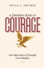 Image for A different kind of courage  : one man&#39;s story of triumph over paralysis