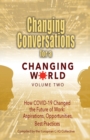 Image for Changing Conversations for a Changing World Volume Two : How COVID-19 Changed the Future of Work: Aspirations, Opportunities, Best Practices