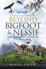 Image for Beyond Bigfoot &amp; Nessie : Lesser-Known Mystery Animals from Around the World