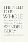 Image for The need to be whole  : patriotism and the history of prejudice