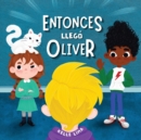 Image for Entonces llego Oliver : Una Historia Sobre la Amistad y los Celos