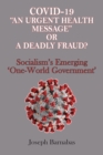 Image for Covid-19 &quot;An Urgent Health Message&quot; or A Deadly Fraud? : Socialism&#39;s Emerging &#39;One-World Government&#39;