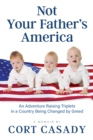 Image for Not Your Father&#39;s America : An Adventure Raising Triplets in a Country Being Changed by Greed