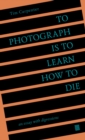 Image for To Photograph Is to Learn How to Die