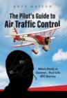 Image for The Pilot&#39;s Guide to Air Traffic Control : Who&#39;s Really in Control... Real Life ATC Stories