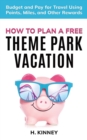 Image for How to Plan a Free Theme Park Vacation : Budget and Pay for Travel Using Points, Miles, and Other Rewards