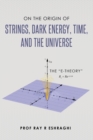 Image for On the Origin of the Strings, Dark Energy, Time, and the Universe - The E-theory