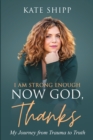 Image for I Am Strong Enough Now God, Thanks : My Journey from Trauma to Truth