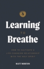 Image for Learning to Breathe : How to Cultivate a Life-Changing Relationship with the Holy Spirit