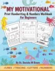 Image for My Motivational Print Handwriting &amp; Numbers Workbook : Handwriting &amp; Numbers for Beginners (Ages 3 and up)