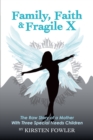 Image for Family, Faith, and Fragile X : The Raw Story Of A Mother With Three Special Needs Children