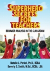 Image for Superhero Secrets for Teachers : Behavior Analysis in the Classroom