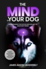 Image for The Mind of Your Dog - Understanding the Psyche and Intellect of Mans&#39; Best Friend