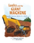 Image for Lucky and the GIANT MACHINE : The Curious Mind of a Child