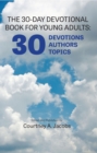 Image for THE 30-DAY DEVOTIONAL BOOK FOR YOUNG ADULTS: 30 DEVOTIONS, 30 AUTHORS, 30 TOPICS