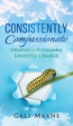 Image for Consistently Compassionate : Creating a Sustainable Lifestyle Change Second Edition