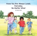 Image for Know You Are Always Loved, Every Day, No Matter What