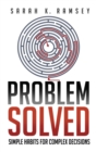 Image for Problem Solved : Simple Habits For Complex Decisions