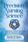 Image for Precision Nursing Science : Integrative Holistic Nursing with the Elements of Care